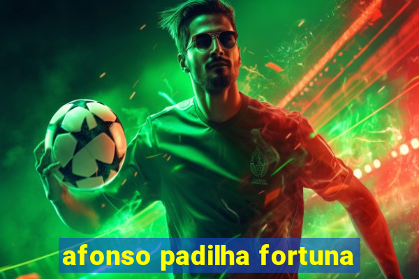 afonso padilha fortuna